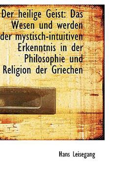 Paperback Der Heilige Geist: Das Wesen Und Werden Der Mystisch-Intuitiven Erkenntnis in Der Philosophie Und Re [German] Book