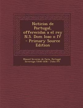 Paperback Noticias de Portugal, Offerecidas a El Rey N.S. Dom Ioao O IV [Portuguese] Book