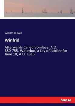 Paperback Winfrid: Afterwards Called Boniface, A.D. 680-755. Waterloo, a Lay of Jubilee for June 18, A.D. 1815 Book