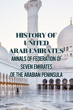 Paperback History of United Arab Emirates: Annals of Federation of Seven Emirates of The Arabian Peninsula Book