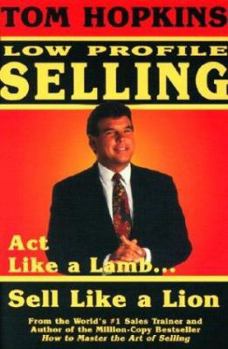 Hardcover Tom Hopkins Low Profile Selling: Act Like a Lamb... Sell Like a Lion Book