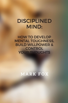 Paperback Disciplined Mind: How To Develop Mental Toughness, Build Willpower & Control Your Thoughts Book