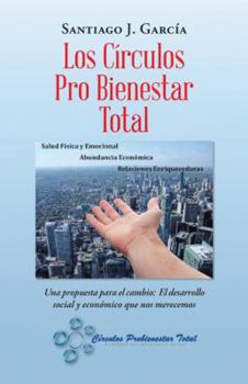 Paperback Los Círculos Pro Bienestar Total: Una Propuesta Para El Cambio: El Desarrollo Social Y Económico Que Nos Merecemos [Spanish] Book