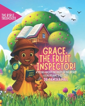 Grace, The Fruit Inspector: A Story About The Fruit Of The Spirit (Galatians 5:22-23) (The Bible Treehouse with Dr. Tamika Hall)