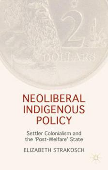 Hardcover Neoliberal Indigenous Policy: Settler Colonialism and the 'Post-Welfare' State Book
