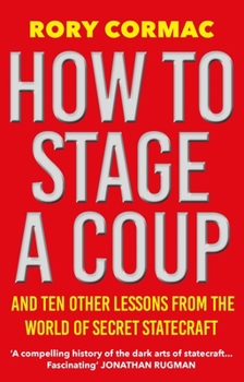 Paperback How to Stage a Coup: And Ten Other Lessons from the World of Secret Statecraft Book