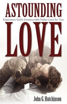 Paperback Astounding Love: Experience God's Immeasurable Father-Love for You Book