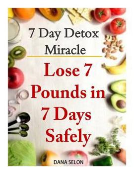 Paperback 7 Day Detox Miracle: Lose 7 Pounds in 7 Days Safely: Purifying Your Body with the Miracle of Detox Book