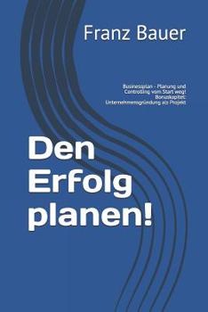 Paperback Den Erfolg planen!: Businessplan - Planung und Controlling vom Start weg! Bonuskapitel: Unternehmensgründung als Projekt [German] Book