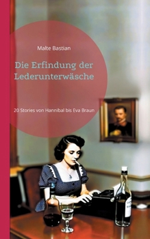 Paperback Die Erfindung der Lederunterwäsche: 20 Stories von Hannibal bis Eva Braun [German] Book