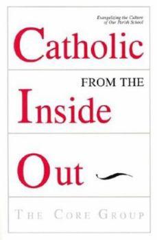 Catholic from the Inside Out: Evangelizing the Culture of Our Parish School