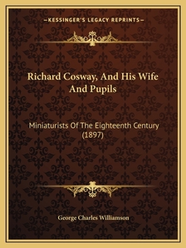 Paperback Richard Cosway, And His Wife And Pupils: Miniaturists Of The Eighteenth Century (1897) Book