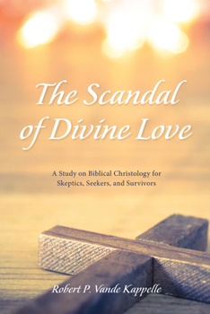 Hardcover The Scandal of Divine Love: A Study on Biblical Christology for Skeptics, Seekers, and Survivors Book