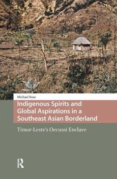 Paperback Indigenous Spirits and Global Aspirations in a Southeast Asian Borderland: Timor-Leste's Oecussi Enclave Book