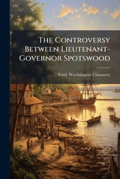 The Controversy Between Lieutenant-Governor Spotswood, And His Council And The House Of Burgesses