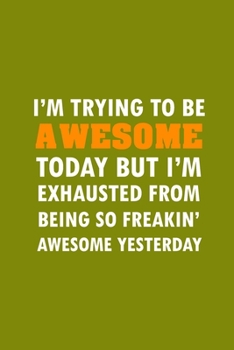 Paperback I'm Trying To Be Awesome Today: Funny Lined Notebook, Funny Office Humor, Funny Office Gift (6 x 9 Inches, 120 Blank Pages) Book