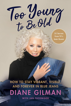 Hardcover Too Young to Be Old: How to Stay Vibrant, Visible, and Forever in Blue Jeans: 25 Secrets from Tv's Jean Queen Book