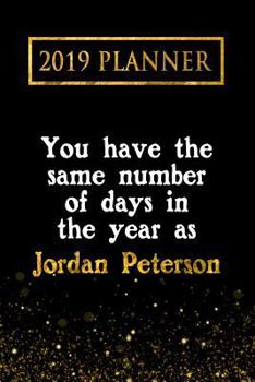 2019 Planner : You Have the Same Number of Days in the Year As Jordan Peterson: Jordan Peterson 2019 Planner