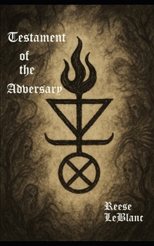 Testament of the Adversary: Aphorisms, Challenges and Invocations of the Black Flame