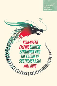 High-Speed Empire: Chinese Expansion and the Future of Southeast Asia - Book  of the Columbia Global Reports