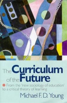 Paperback The Curriculum of the Future: From the 'New Sociology of Education' to a Critical Theory of Learning Book