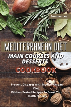 Paperback Mediterranean Diet Main Courses and Desserts Cookbook: Prevent Diseases with Mediterranean Diet. Kitchen-Tested Recipes To Boost Your Health Quickly Book