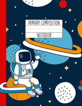 Paperback Primary Composition Notebook: An Astronaut Primary Composition Notebook For Boys Grades K-2 Handwriting Lines Red Blue Outer Space Book