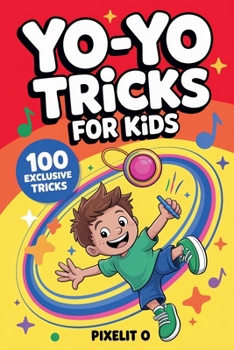 Paperback Yo-Yo Tricks for Kids: 100 Fun Step by Step Tricks with Easy Wins, Cool Moves, and Confidence Building Challenges for Ages 6-12 Book