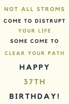 Paperback Not all storms come to disrupt your life some come to clear your path Happy 37th Birthday: 37th Birthday Gift / Journal / Notebook / Unique Birthday C Book