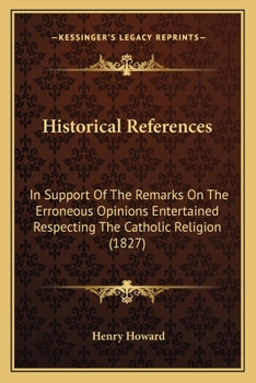 Paperback Historical References: In Support Of The Remarks On The Erroneous Opinions Entertained Respecting The Catholic Religion (1827) Book