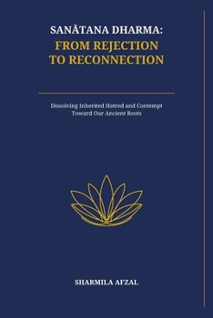 Sanatana Dharma: From Rejection to Reconnection: Dissolving Inherited Hatred and Contempt Toward Our Ancient Roots