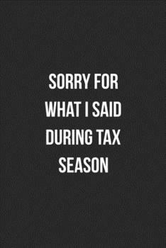 Sorry For What I Said During Tax Season: Blank Lined Journal For Accountants CPA Accountancy Notebook Accounting Coworker Gag Gift
