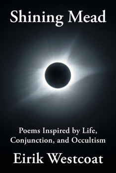 Paperback Shining Mead: Poems Inspired by Life, Conjunction, and Occultism Book