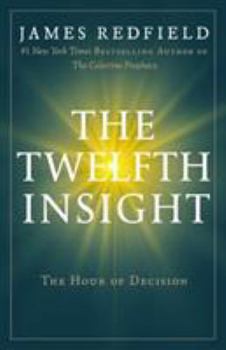 The Twelfth Insight: The Hour Of Decision - Book #4 of the Celestine Prophecy
