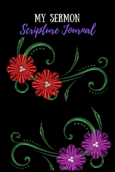 Paperback My Sermon Scripture Journal: An Inspirational Worship Notebook, To Record And Reflect, Prayer And Sermon Notes - Beautiful Flowers Book