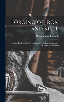 Hardcover Forging of Iron and Steel: A Text Book for the Use of Students in Colleges, Secondary Schools and the Shop Book