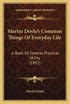 Paperback Martin Doyle's Common Things Of Everyday Life: A Book Of General Practical Utility (1857) Book