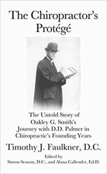 Paperback The Chiropractor's Protégé: The Untold Story of Oakley G. Smith's Journey with D.D. Palmer in Chiropractic's Founding Years Book