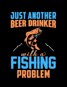 Paperback Just Another Beer Drinker with A Fishing Problem (Log Book): Gift for Fishing Lover, Blank Lovely Lined Fishing Journal - (8.5" x 11"), 120 Page (Gift Book