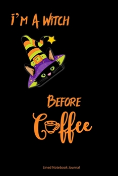 I'm A Witch Before Coffee Lined Notebook Journal: Funny Black Cat In A Hat Halloween Gag Gift For Her, Mum, Sister Or Daughter