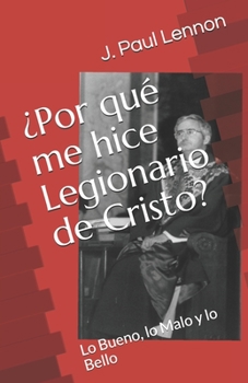 Paperback ¿Por qué me hice Legionario de Cristo?: Lo Bueno, lo Malo y lo Bello [Spanish] Book