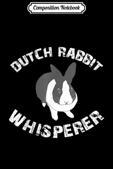 Composition Notebook: Funny Dutch Rabbit Whisperer Bunny Apparel  Journal/Notebook Blank Lined Ruled 6x9 100 Pages