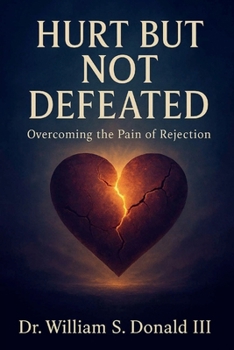 Hurt But Not Defeated: Overcoming The Pain of Rejection