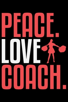Peace Love Coach: Cool Cheerleading Coach Journal Notebook - Gifts Idea for Cheerleading Coach Notebook for Men & Women.