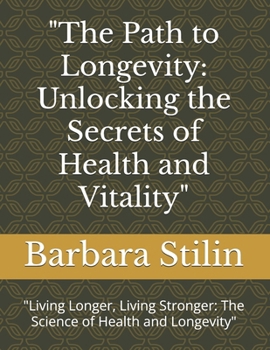 "The Path to Longevity: Unlocking the Secrets of Health and Vitality": "Living Longer, Living Stronger: The Science of Health and Longevity"