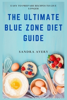 The Ultimate Blue Zone Diet Guide: Easy To Prepare Recipes To Live Longer