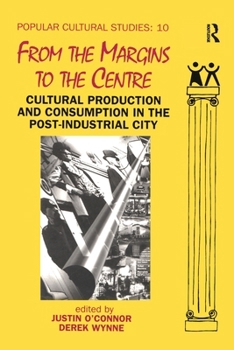 From the Margins to the Centre: Cultural Production and Consumption in the Post-Industrial City (Popular Cultural Studies)