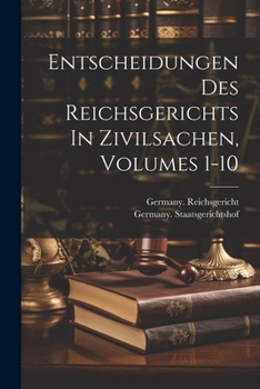 Entscheidungen Des Reichsgerichts In Zivilsachen, Volumes 1-10 (German Edition)