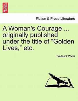 Paperback A Woman's Courage ... Originally Published Under the Title of "Golden Lives," Etc. Book