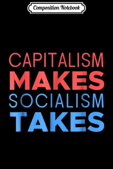 Composition Notebook: Capitalism Makes Socialism Takes  Journal/Notebook Blank Lined Ruled 6x9 100 Pages